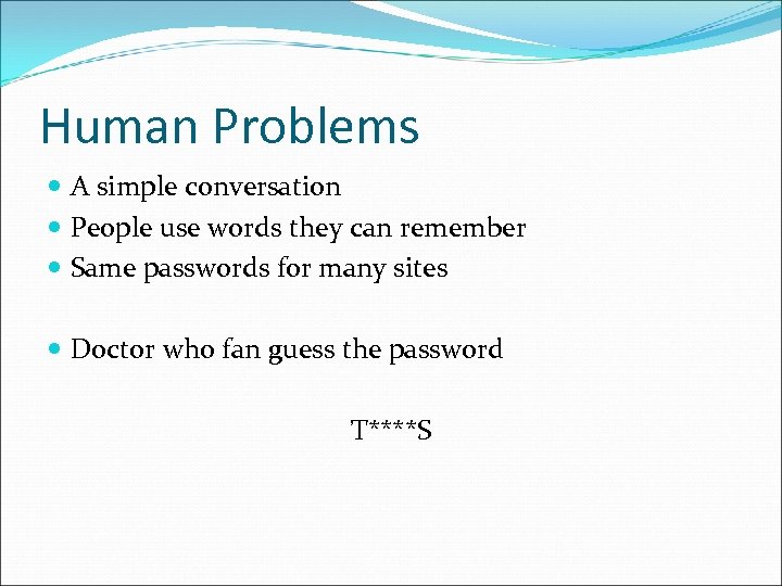 Human Problems A simple conversation People use words they can remember Same passwords for