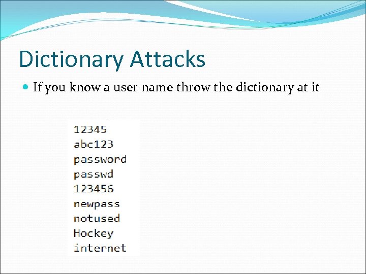 Dictionary Attacks If you know a user name throw the dictionary at it 