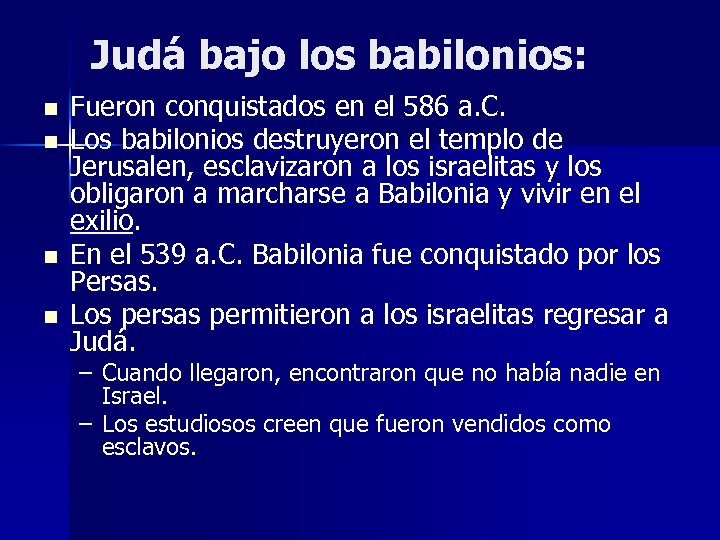 Judá bajo los babilonios: n n Fueron conquistados en el 586 a. C. Los