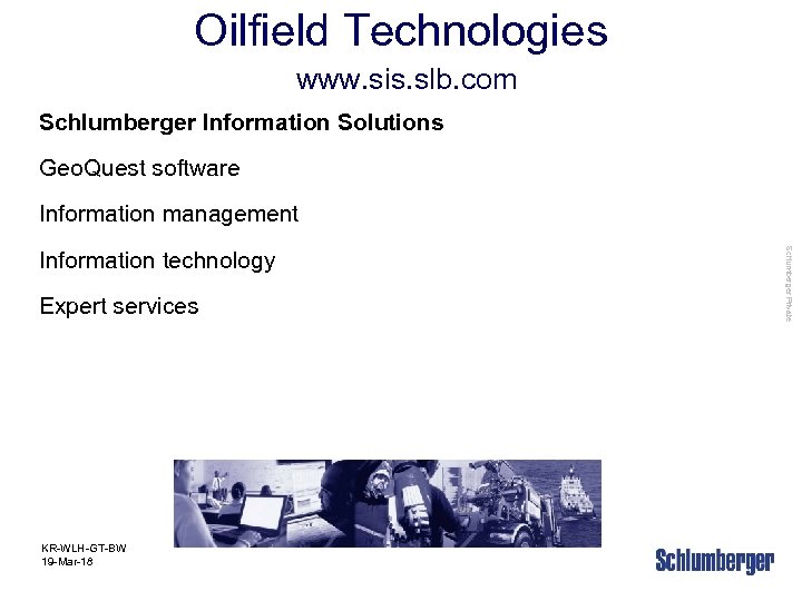 Oilfield Technologies www. sis. slb. com Schlumberger Information Solutions Geo. Quest software Information management