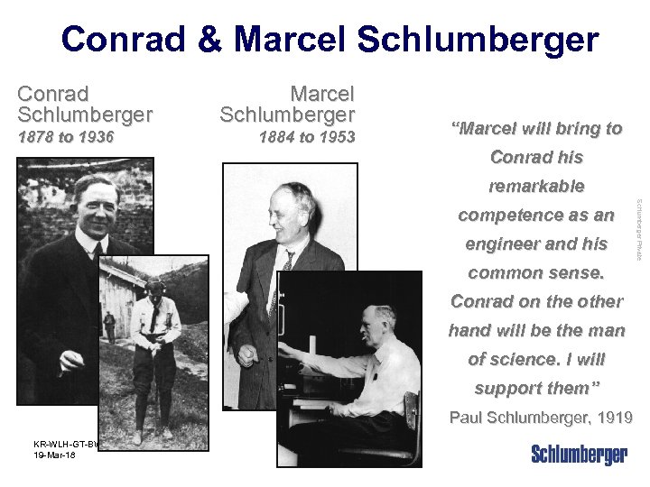 Conrad & Marcel Schlumberger Conrad Schlumberger 1878 to 1936 Marcel Schlumberger 1884 to 1953