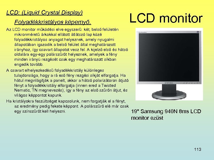 LCD: (Liquid Crystal Display) Folyadékkristályos képernyő. LCD monitor Az LCD monitor működési elve egyszerű: