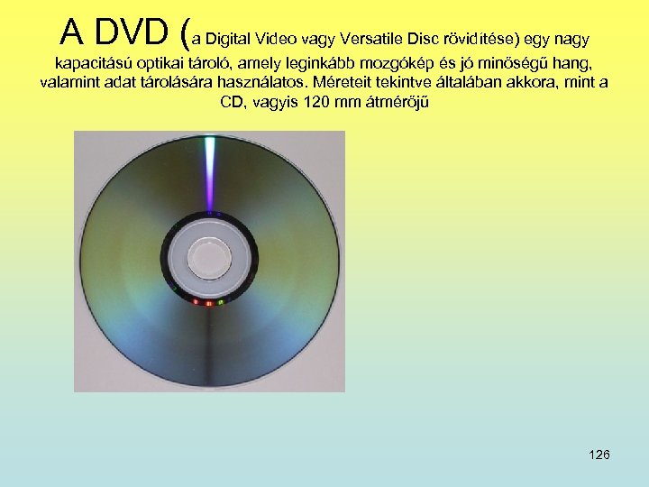 A DVD (a Digital Video vagy Versatile Disc rövidítése) egy nagy kapacitású optikai tároló,