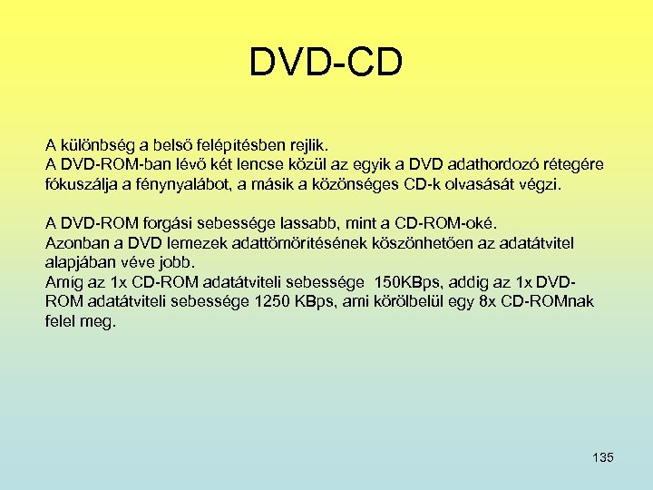 DVD-CD A különbség a belső felépítésben rejlik. A DVD-ROM-ban lévő két lencse közül az