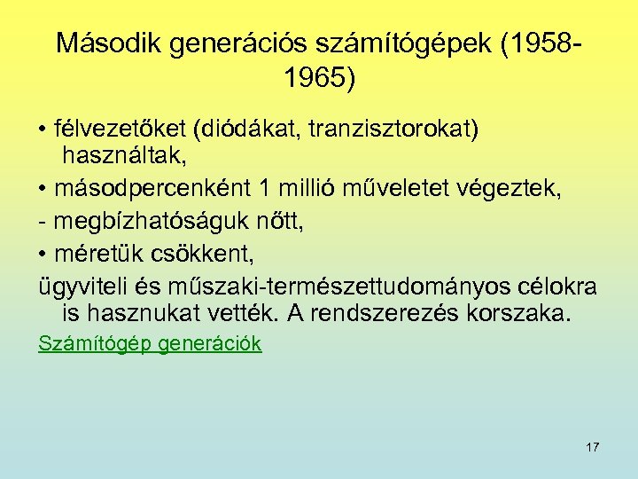 Második generációs számítógépek (19581965) • félvezetőket (diódákat, tranzisztorokat) használtak, • másodpercenként 1 millió műveletet