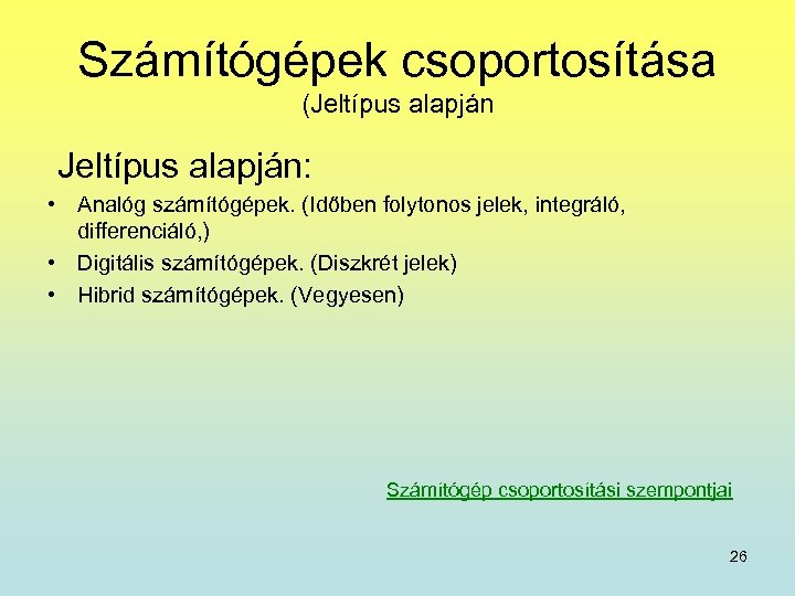 Számítógépek csoportosítása (Jeltípus alapján Jeltípus alapján: • Analóg számítógépek. (Időben folytonos jelek, integráló, differenciáló,