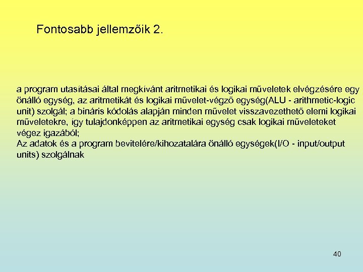 Fontosabb jellemzőik 2. a program utasításai által megkívánt aritmetikai és logikai műveletek elvégzésére egy