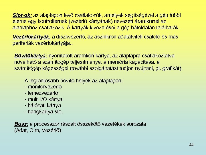 Slot-ok: az alaplapon levő csatlakozók, amelyek segítségével a gép többi eleme egy kontrollernek (vezérlő