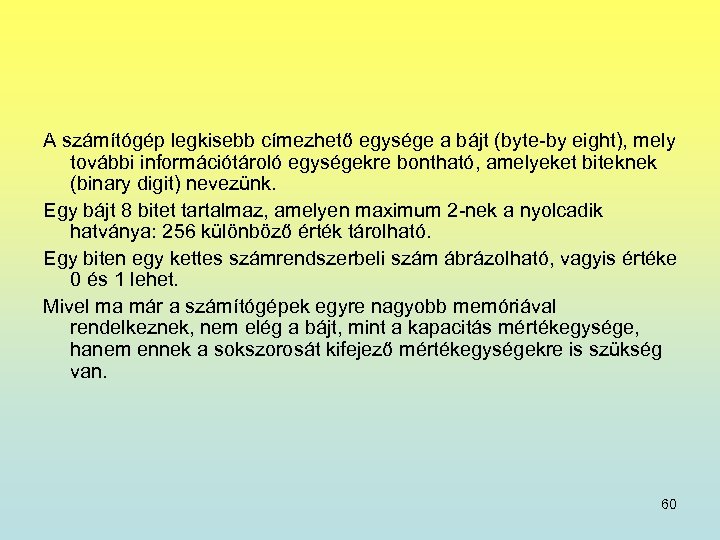 A számítógép legkisebb címezhető egysége a bájt (byte-by eight), mely további információtároló egységekre bontható,