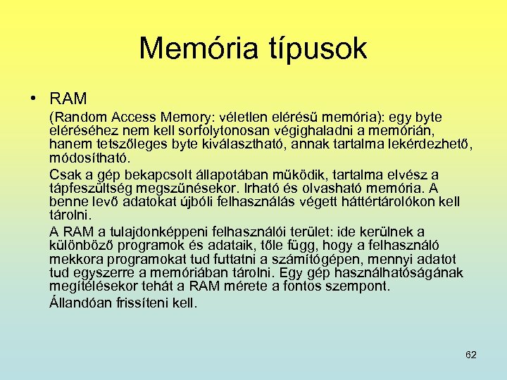 Memória típusok • RAM (Random Access Memory: véletlen elérésű memória): egy byte eléréséhez nem