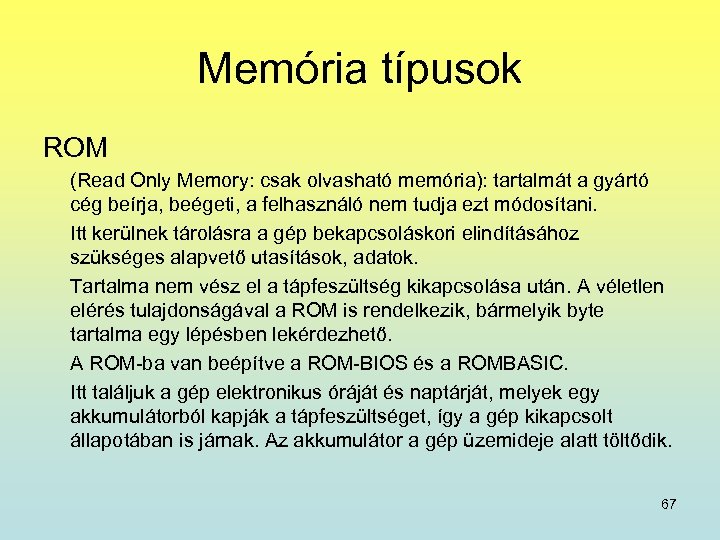 Memória típusok ROM (Read Only Memory: csak olvasható memória): tartalmát a gyártó cég beírja,