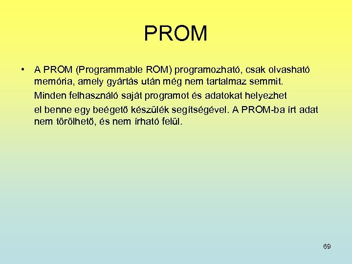 PROM • A PROM (Programmable ROM) programozható, csak olvasható memória, amely gyártás után még