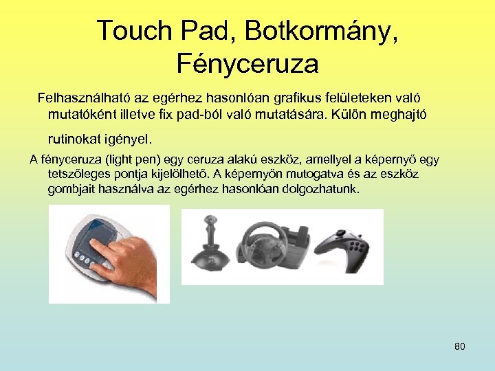 Touch Pad, Botkormány, Fényceruza Felhasználható az egérhez hasonlóan grafikus felületeken való mutatóként illetve fix