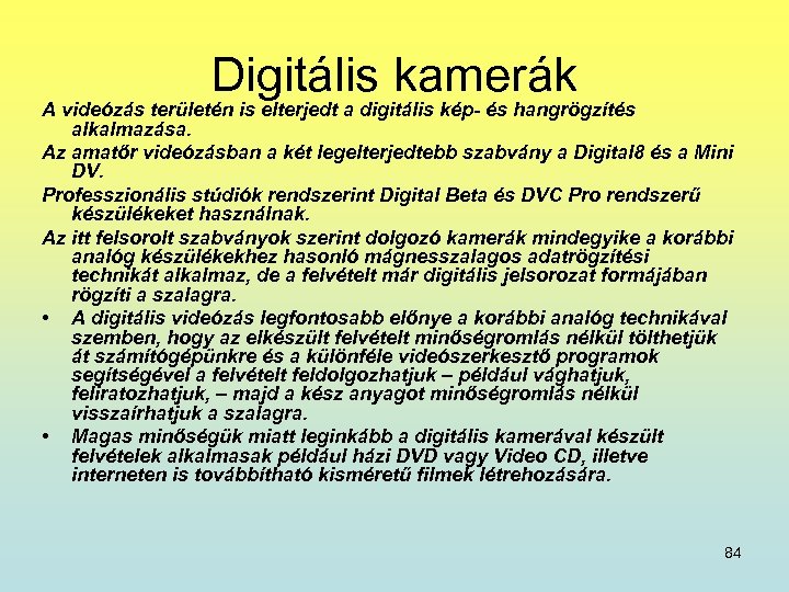 Digitális kamerák A videózás területén is elterjedt a digitális kép- és hangrögzítés alkalmazása. Az