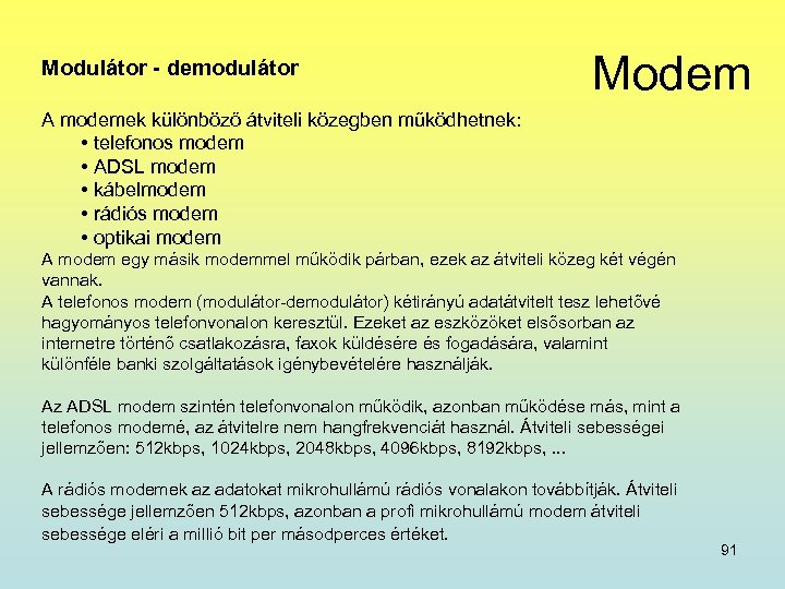 Modulátor - demodulátor Modem A modemek különböző átviteli közegben működhetnek: • telefonos modem •