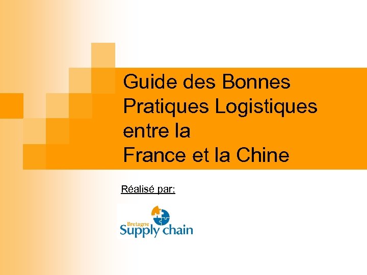 Guide des Bonnes Pratiques Logistiques entre la France et la Chine Réalisé par: 