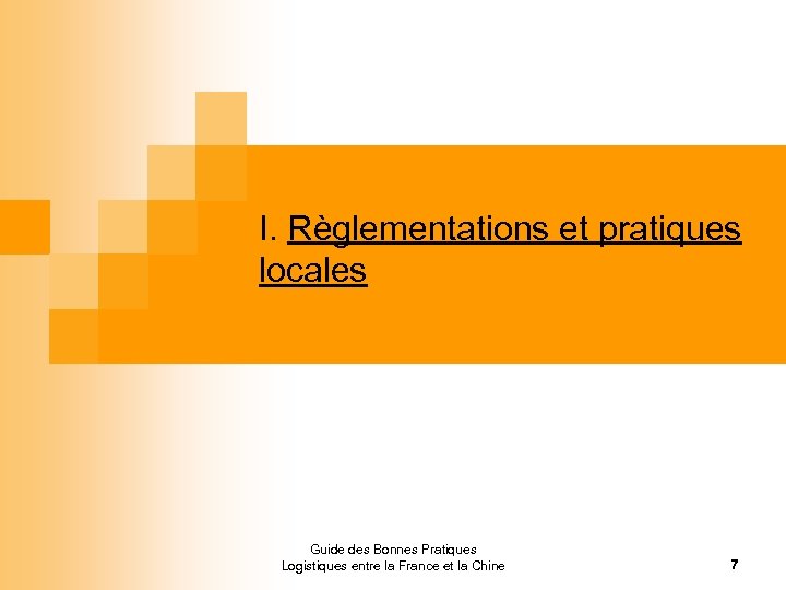 I. Règlementations et pratiques locales Guide des Bonnes Pratiques Logistiques entre la France et