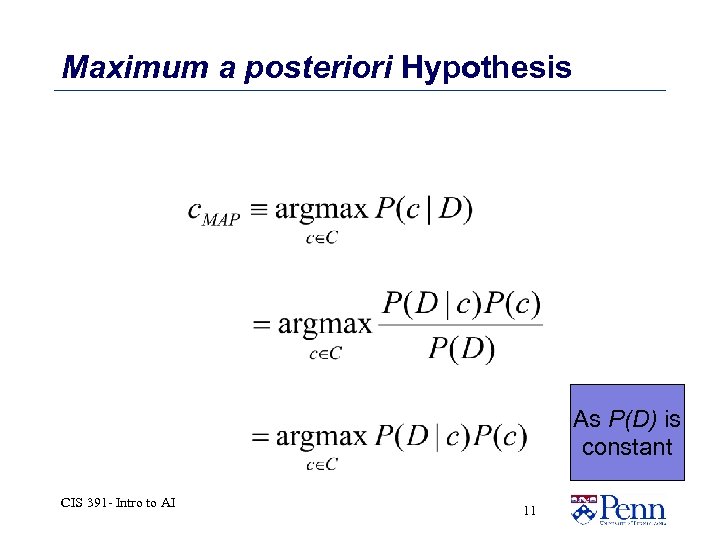 Maximum a posteriori Hypothesis As P(D) is constant CIS 391 - Intro to AI