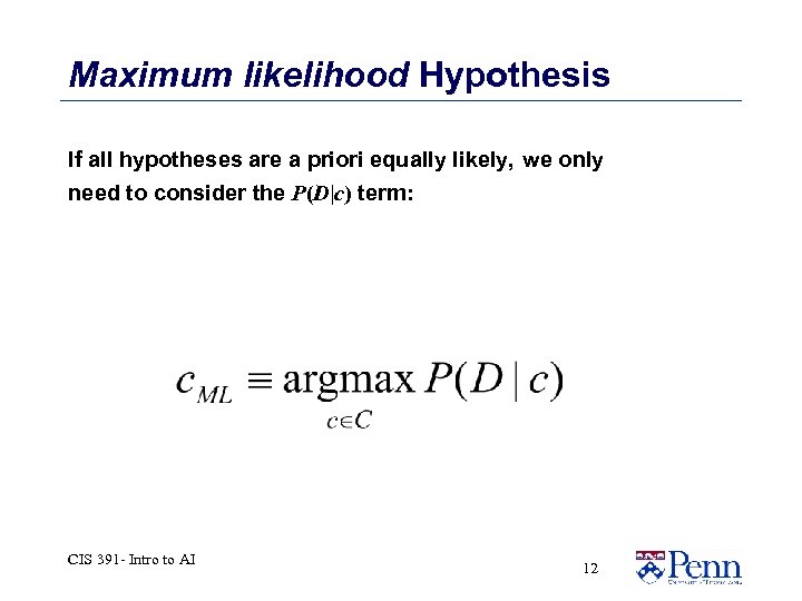 Maximum likelihood Hypothesis If all hypotheses are a priori equally likely, we only need