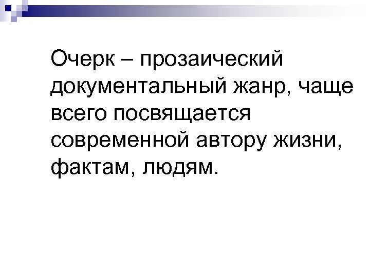 Очерк – прозаический документальный жанр, чаще всего посвящается современной автору жизни, фактам, людям. 