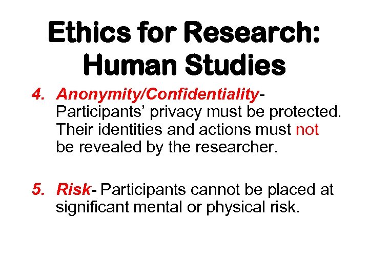 Ethics for Research: Human Studies 4. Anonymity/Confidentiality. Participants’ privacy must be protected. Their identities
