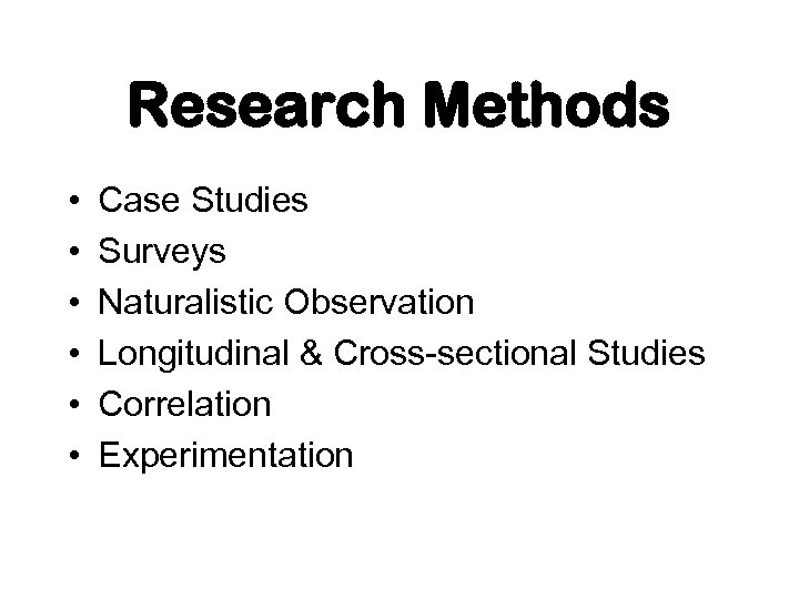 Research Methods • • • Case Studies Surveys Naturalistic Observation Longitudinal & Cross-sectional Studies