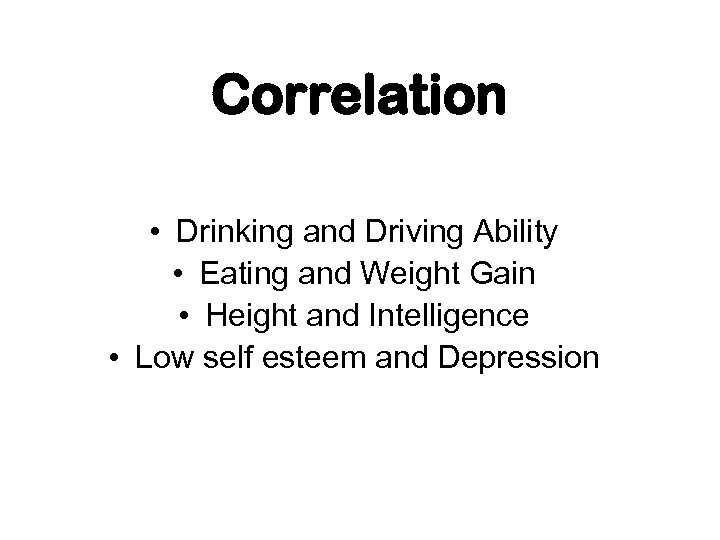 Correlation • Drinking and Driving Ability • Eating and Weight Gain • Height and