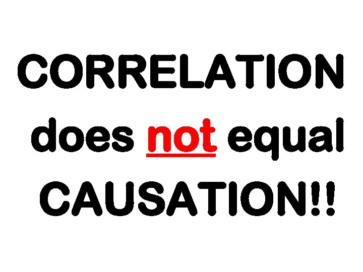 CORRELATION does not equal CAUSATION!! 