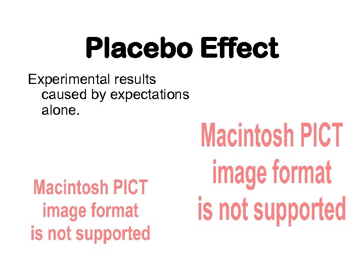 Placebo Effect Experimental results caused by expectations alone. 