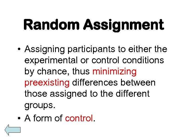 Random Assignment • Assigning participants to either the experimental or control conditions by chance,