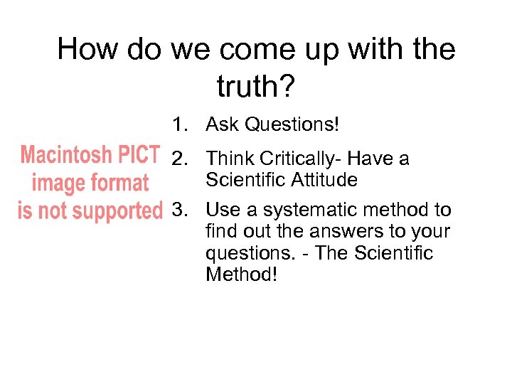 How do we come up with the truth? 1. Ask Questions! 2. Think Critically-