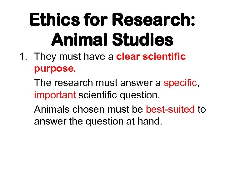 Ethics for Research: Animal Studies 1. They must have a clear scientific purpose. The