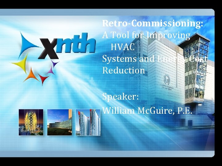 Retro-Commissioning: A Tool for Improving HVAC Systems and Energy Cost Reduction Speaker: William Mc.