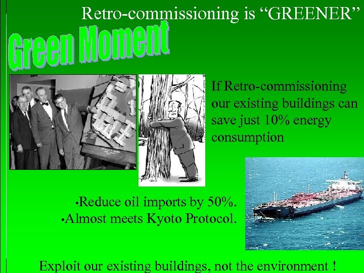 Retro-commissioning is “GREENER” If Retro-commissioning our existing buildings can save just 10% energy consumption