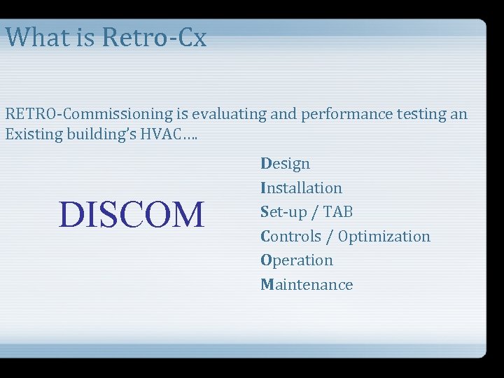 What is Retro-Cx RETRO-Commissioning is evaluating and performance testing an Existing building’s HVAC…. DISCOM