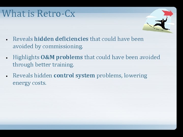 What is Retro-Cx • Reveals hidden deficiencies that could have been avoided by commissioning.