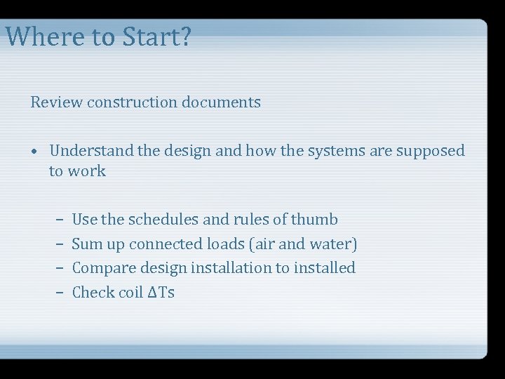 Where to Start? Review construction documents • Understand the design and how the systems