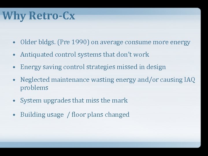 Why Retro-Cx • Older bldgs. (Pre 1990) on average consume more energy • Antiquated