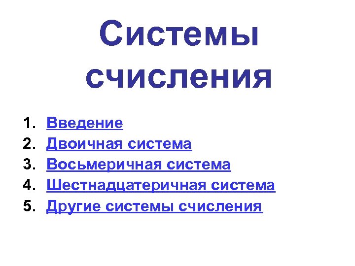 Системы счисления 1. 2. 3. 4. 5. Введение Двоичная система Восьмеричная система Шестнадцатеричная система