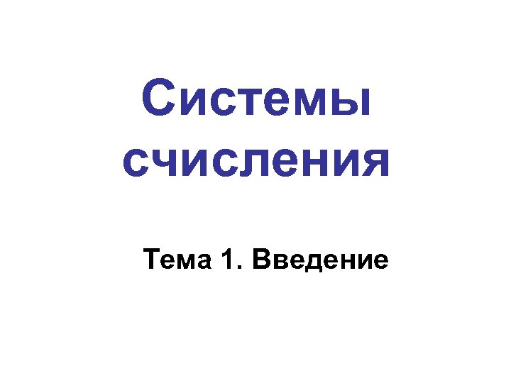 Системы счисления Тема 1. Введение 