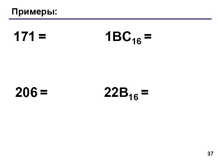 Примеры: 171 = 1 BC 16 = 206 = 22 B 16 = 37