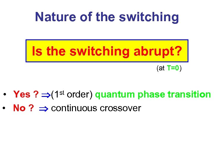 Nature of the switching Is the switching abrupt? (at T=0) • Yes ? (1