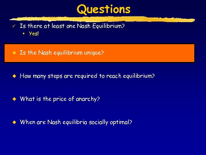 Questions ü Is there at least one Nash Equilibrium? § Yes! u Is the