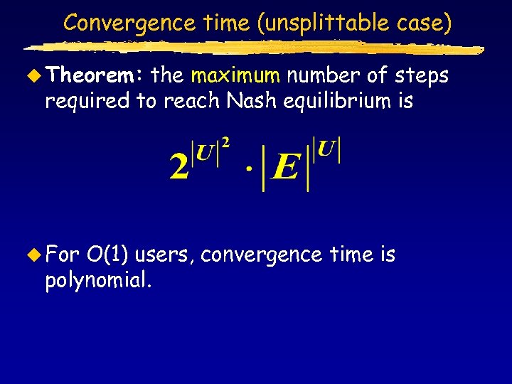 Convergence time (unsplittable case) u Theorem: the maximum number of steps required to reach