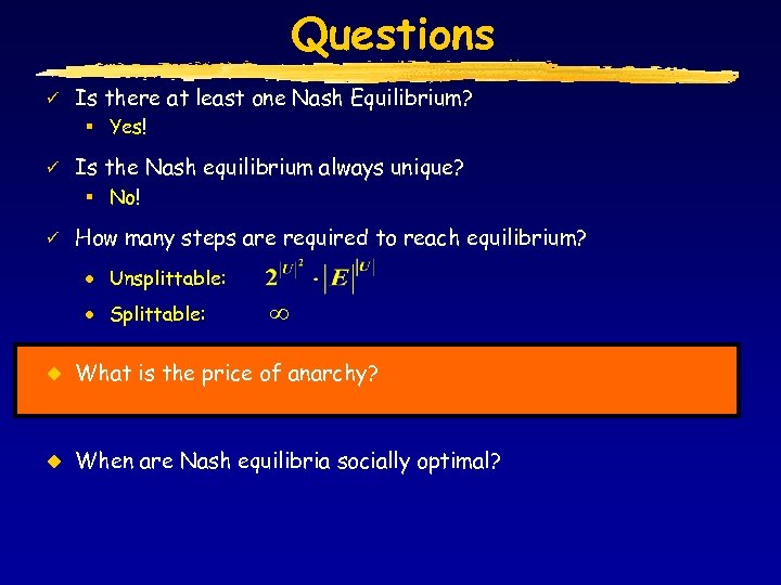 Questions ü Is there at least one Nash Equilibrium? § Yes! ü Is the