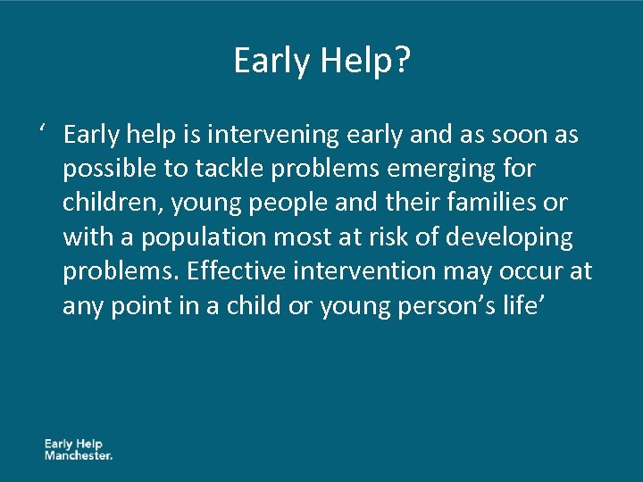 Early Help? ‘ Early help is intervening early and as soon as possible to