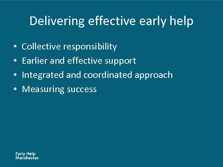 Delivering effective early help • • Collective responsibility Earlier and effective support Integrated and