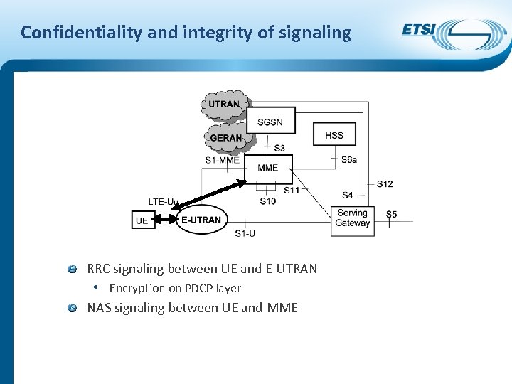 Confidentiality and integrity of signaling RRC signaling between UE and E-UTRAN • Encryption on