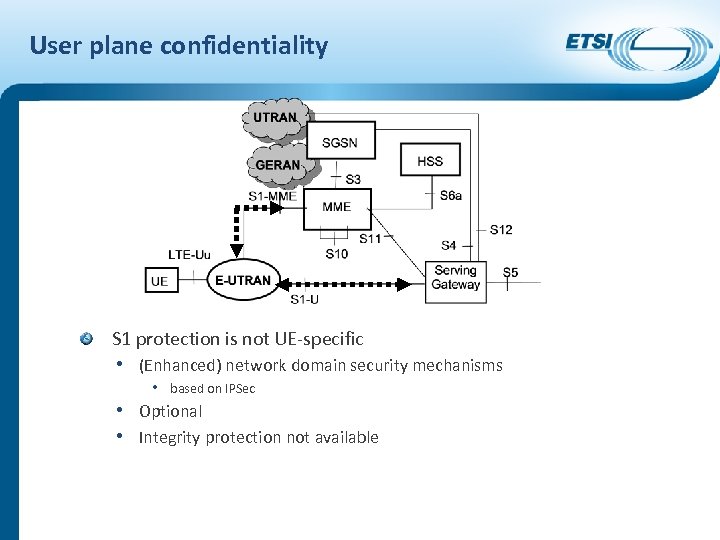User plane confidentiality S 1 protection is not UE-specific • (Enhanced) network domain security