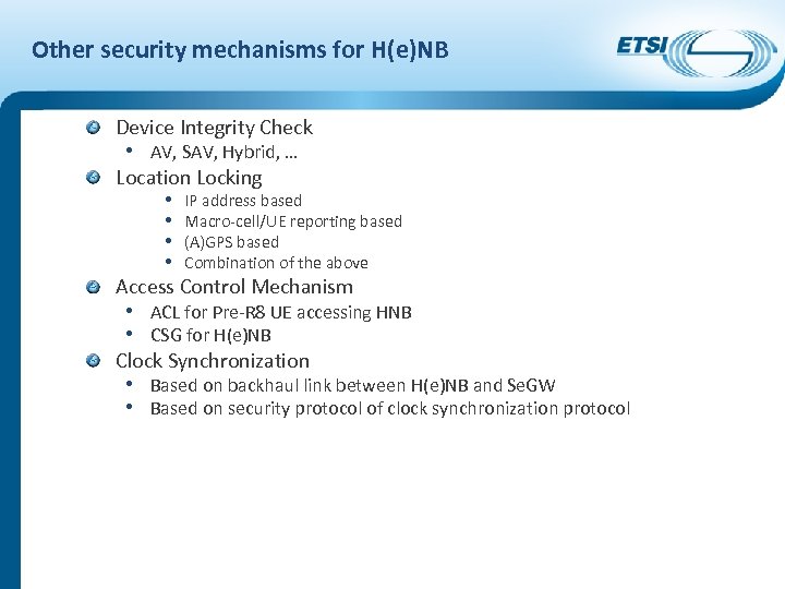 Other security mechanisms for H(e)NB Device Integrity Check • AV, SAV, Hybrid, … Location